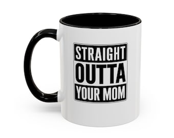 Straight Outta Your Mom Coffee Mug, Funny Mug Gift, Black Handle Mug, Humor Mug, Coffee Lover's Gift, Birthday Gift, Comedy Mug