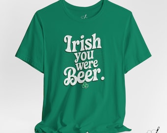 St Patrick's Day Unisex Tee, Irish You Were Beer Shirt, Funny Shamrock Graphic Top, Gift for Beer Lovers, Holiday Irish Clothing