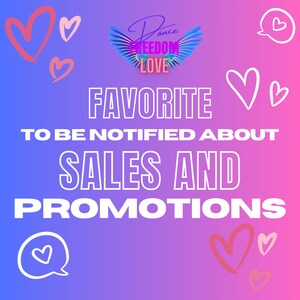 May include: A graphic with a gradient purple and pink background. The text reads "FAVORITE TO BE NOTIFIED ABOUT SALES AND PROMOTIONS" in large white letters. The image includes hearts and a logo with the words "Dance Freedom Love".