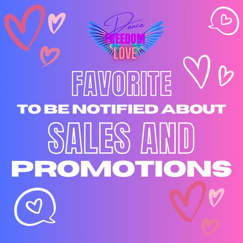 May include: A graphic with a gradient purple and pink background. The text reads "FAVORITE TO BE NOTIFIED ABOUT SALES AND PROMOTIONS" in large white letters. The image includes hearts and a logo with the words "Dance Freedom Love".