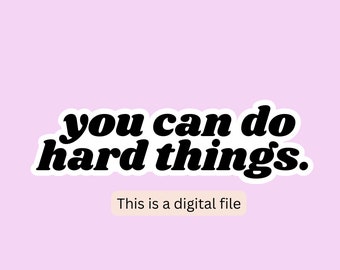 Inspirational Sticker: You Can Do Hard Things PNG (Digital Download)