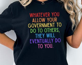 Whatever You Allow Your Government To Do To You Shirt, Human Rights T-Shirt, Civil Rights Tee, Social Justice