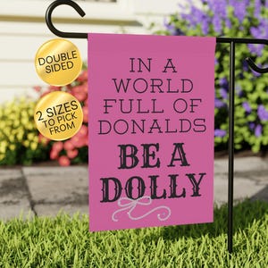In A World Full Of Donalds Be A Dolly Garden Flag, Subtle Anti Trump Banner, Progressive Decor