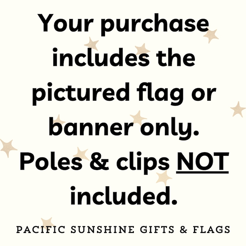Pode incluir: Imagem em fundo creme com texto preto: &laquo;A sua compra inclui apenas a bandeira ou faixa ilustrada. Postes e clipes N&Atilde;O inclu&iacute;dos&raquo;. O texto &eacute; adornado com estrelas. Na parte inferior l&ecirc;-se &laquo;PACIFIC SUNSHINE GIFTS & FLAGS&raquo;.