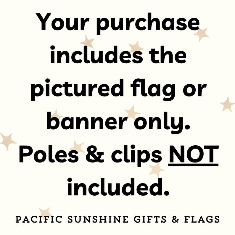 K&ouml;nnte beinhalten: Text auf cremefarbenem Hintergrund: "Ihr Kauf beinhaltet nur die abgebildete Flagge oder das Banner. Stangen & Clips NICHT enthalten." Der Text ist schwarz, mit Sternakzenten. Unten steht "PACIFIC SUNSHINE GIFTS & FLAGS".
