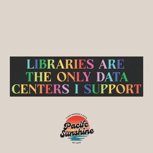 Puede incluir: Una pegatina rectangular negra con el texto multicolor LIBRARIES ARE THE ONLY DATA CENTERS I SUPPORT. Debajo del texto hay un logotipo circular con un gr&aacute;fico de puesta de sol y las palabras Pacific Sunshine Flags Banners & Gifts Est 2023.