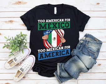 Too American For Mexico Too Mexican For America T-shirt, USA Mexico Flag T-Shirt, Dual Heritage Roots Tee, American Mexican Pride Shirt