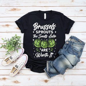 Brussels Sprouts The Smells Later Are Worth It T-shirt For Men Women | Brussels Sprouts Funny Tee | Making Homemade Baby Cabbages Shirt