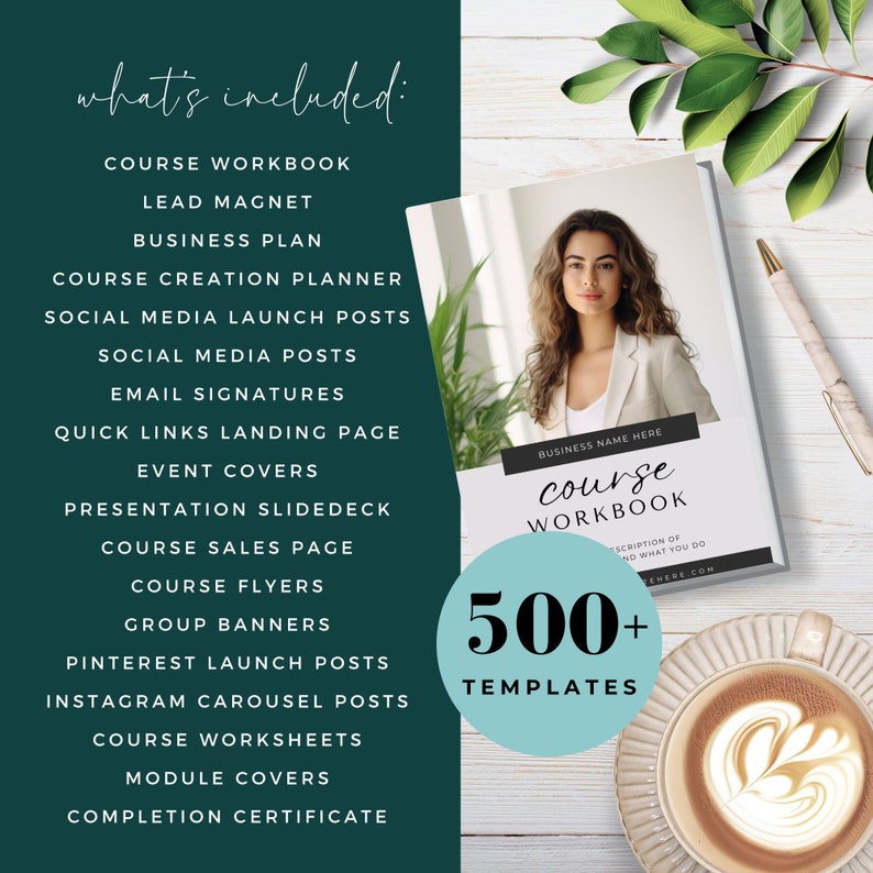 May include: A green background with white text listing the contents of a course workbook. The text reads "what's included:" followed by a list of items such as "Course Workbook", "Lead Magnet", "Business Plan", "Course Creation Planner", "Social Media Launch Posts", "Social Media Posts", "Email Signatures", "Quick Links Landing Page", "Event Covers", "Presentation Slidedeck", "Course Sales Page", "Course Flyers", "Group Banners", "Pinterest Launch Posts", "Instagram Carousel Posts", "Course Worksheets", "Module Covers", and "Completion Certificate". A close-up of a white and blue workbook cover with the text "course WORKBOOK" is visible. The workbook cover also includes the text "BUSINESS NAME HERE" and "DESCRIPTION OF AND WHAT YOU DO". A blue circle with white text reads "500+ TEMPLATES".