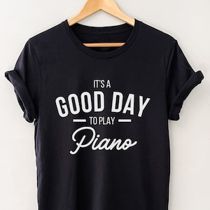 Piano shirt, It a good day to play Piano, Pianist gift Tshirt, Musician gift, Piano teacher gift shirt, Music Teacher shirt, Piano lover
