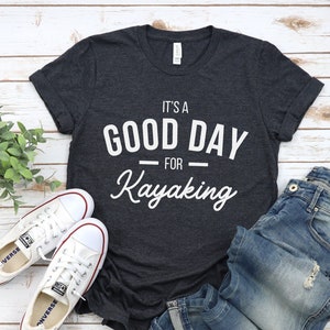 Kayaking shirt, Kayak t-shirt gift, Its a good day for Kayaking Unisex shirt, Outdoor sports lover shirt gift, watersports shirt gift, Kayak