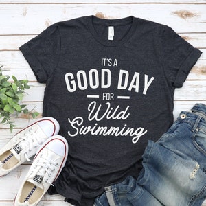 Wild swimming shirt, Wild swimmer Tshirt, Its a good day for Wild swimming Unisex shirt, Swimming Gift, Gift for Wild swimmer, Wild swimming