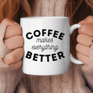 Coffee mug, Gift for coffee lover, Coffee makes everything better mug, Coffee drinker mug gift, Gift mug, Coffee connoisseur mug, Coffee cup