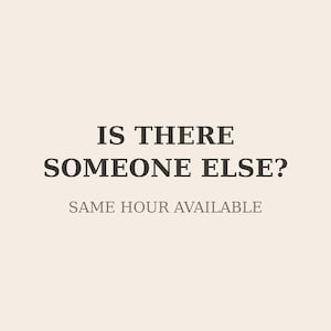 Può includere: Su uno sfondo beige, il testo "IS THERE SOMEONE ELSE?" è scritto in grassetto e scuro. Sotto, in un carattere più piccolo e chiaro, si legge "SAME HOUR AVAILABLE."