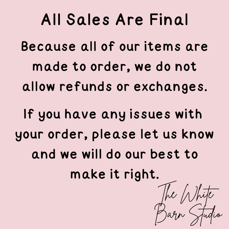 May include: Text on a light pink background reads "All Sales Are Final" followed by a statement about made-to-order items and no refunds or exchanges. It encourages customers to contact the seller with any order issues. The White Barn Studio logo is at the bottom.
