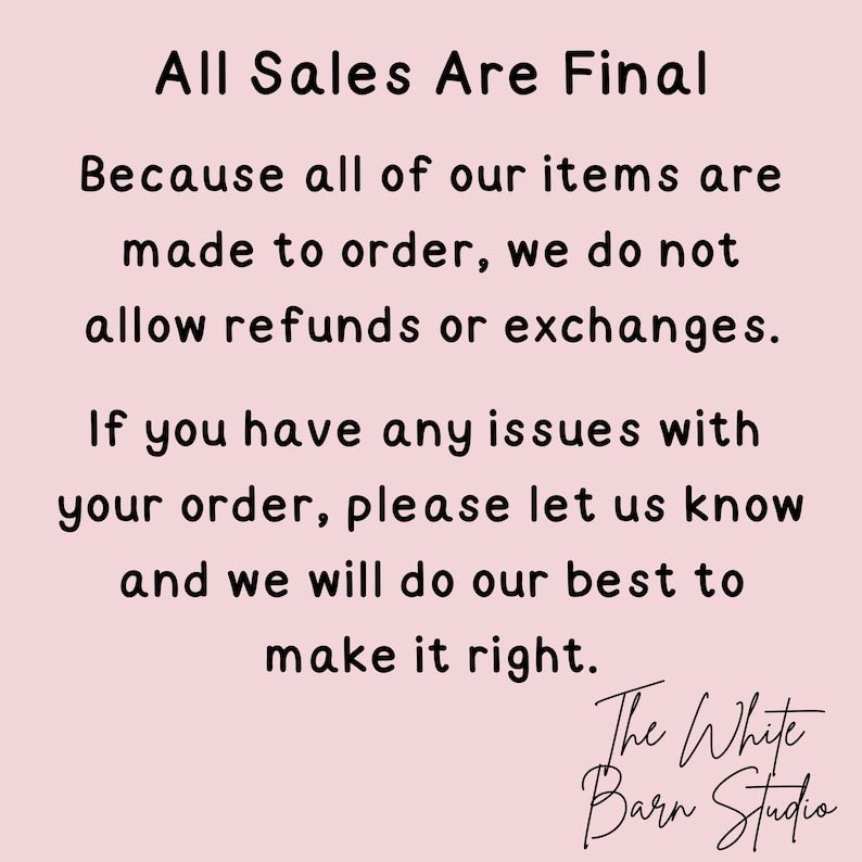 May include: Text on a light pink background reads "All Sales Are Final" followed by a statement about made-to-order items and no refunds or exchanges. It encourages customers to contact the seller with any order issues. The White Barn Studio logo is at the bottom.