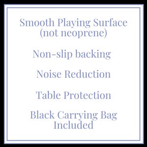 May include: White text on a white background with a blue border. The text reads: Smooth Playing Surface (not neoprene), Non-slip backing, Noise Reduction, Table Protection, Black Carrying Bag Included.