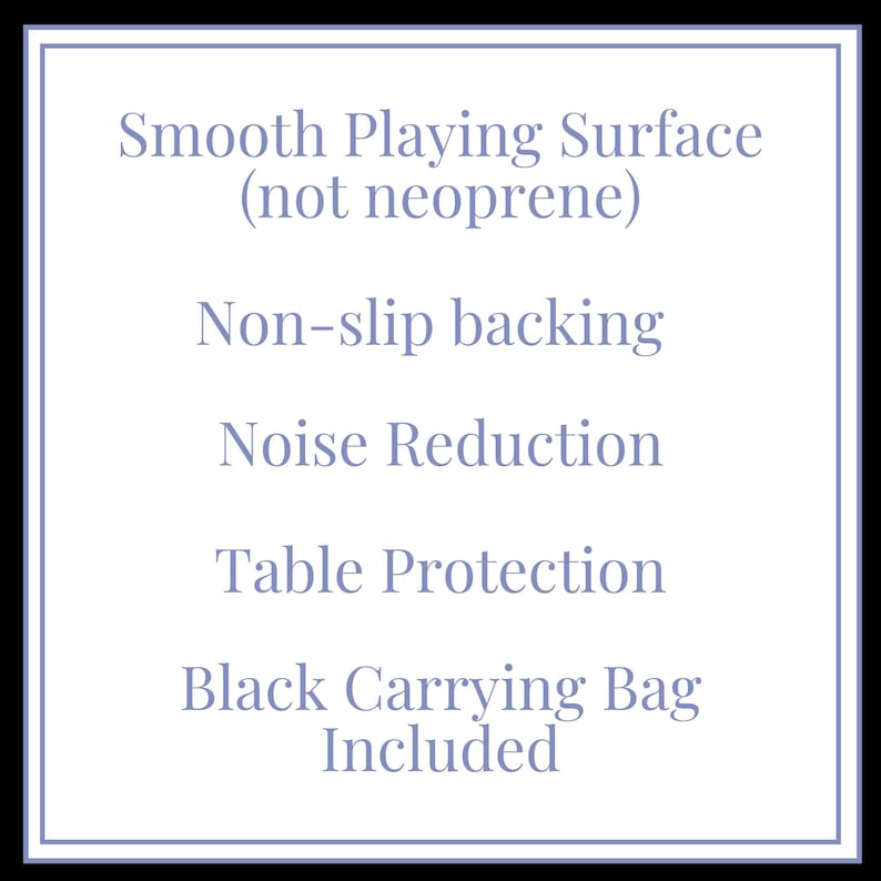 May include: White text on a white background with a blue border. The text reads: Smooth Playing Surface (not neoprene), Non-slip backing, Noise Reduction, Table Protection, Black Carrying Bag Included.