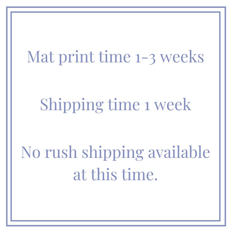 May include: A square image with a light blue border contains text. The text reads: "Mat print time 1-3 weeks. Shipping time 1 week. No rush shipping available at this time."