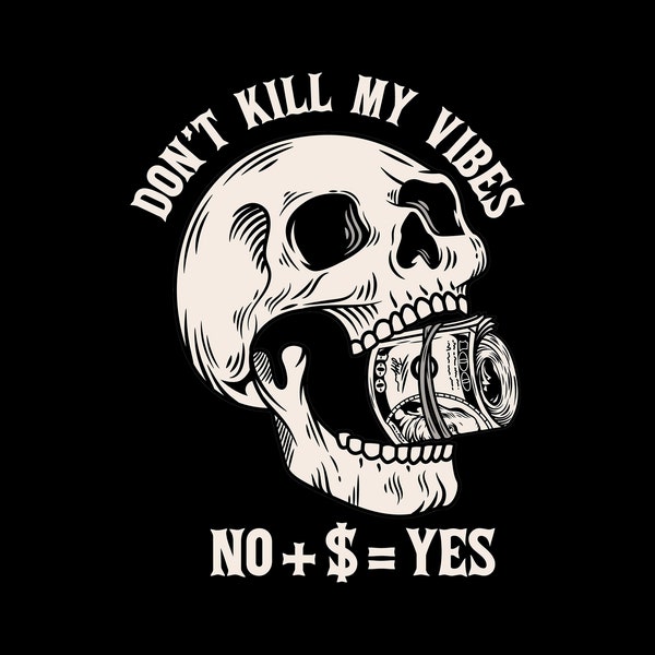 Dont Kill My Vibes, No + Money = Yes, Skull Bite Dollar Bill, Layered Cricut Design Cut File SVG + PNG +  Jpg + Ai + Eps Digital Image Files