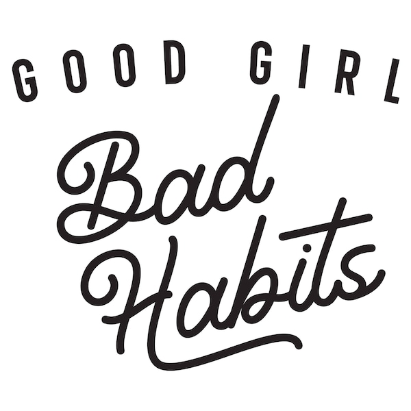 Good Girl Bad Habits, Cricut Cut Files SVG + PNG + JPEG + GiF