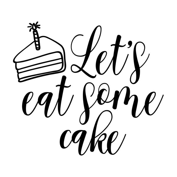 Let's Eat Some Cake, Birthday Cake, Cricut Design Cut Files SVG + Png + Jpeg + Dxf + Ai + Eps Digital Download Image Files