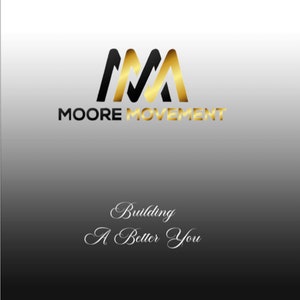 May include: Black and gold logo with the text "MOORE MOVEMENT" and the tagline "Building A Better You".