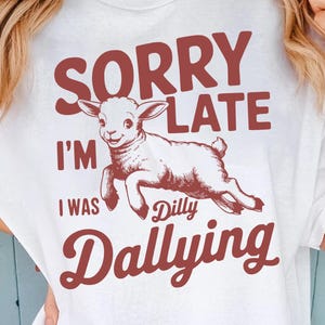 Sorry I&#39;m Late I Was Dilly Dallying PNG | Cute Sheep Design Digital Download File | Funny Animal Sayings Sublimation for Print PNG