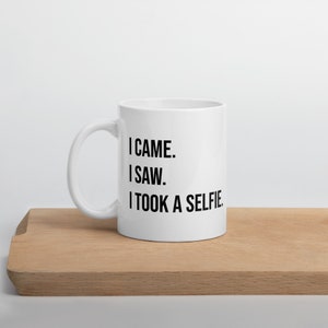 I Came. I Saw. I Took a Selfie. White Glossy Coffee Mug Social Media Influencer Instagram Twitter Facebook TikTok