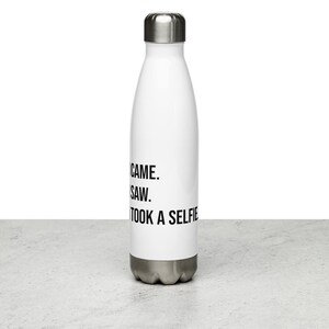 I Came. I Saw. I Took a Selfie. White Computer Laptop Stainless Steel Water Bottle Social Media Influencer Instagram Twitter Facebook TikTok