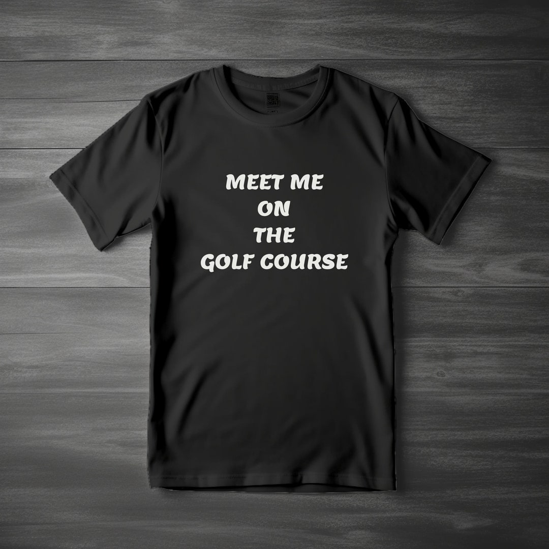 Meet Me on the Golf Course Golf Course Shirt Meet Me at the Etsy