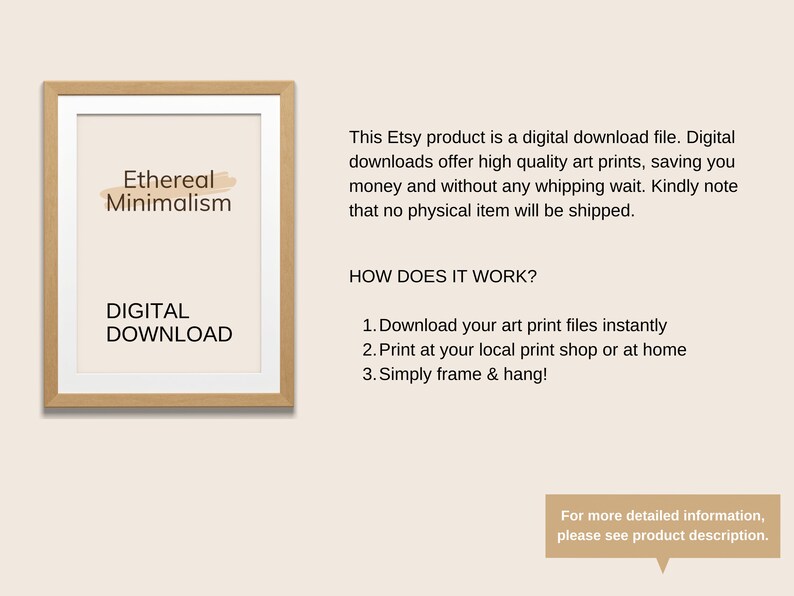 Puede incluir: Una descarga digital para una impresi&oacute;n de arte con el texto "Ethereal Minimalism" en un marco marr&oacute;n. El texto "DIGITAL DOWNLOAD" est&aacute; debajo de la impresi&oacute;n enmarcada. El texto "This Etsy product is a digital download file. Digital downloads offer high quality art prints, saving you money and without any whipping wait. Kindly note that no physical item will be shipped." est&aacute; en el lado derecho de la imagen. El texto "HOW DOES IT WORK?" est&aacute; debajo del texto. El texto "1. Download your art print files instantly 2. Print at your local print shop or at home 3. Simply frame & hang!" est&aacute; debajo del texto. El texto "For more detailed information, please see product description." est&aacute; en un globo de di&aacute;logo en la parte inferior derecha de la imagen.