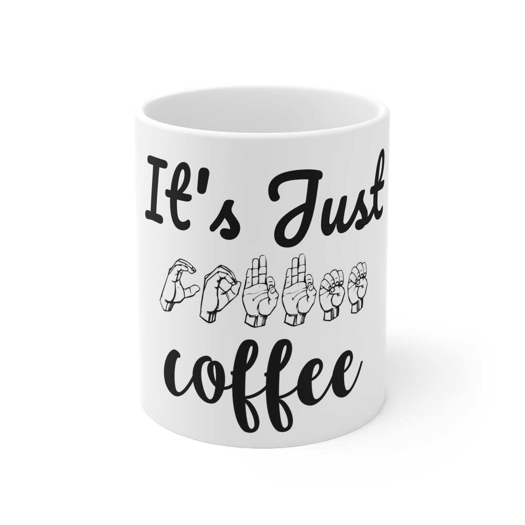 It's Just Coffee in ASL Ceramic Mug 11oz Etsy