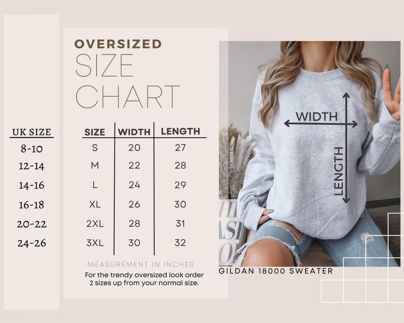 May include: Size chart for an oversized Gildan 18000 sweater, showing measurements in inches for width and length. The chart includes UK sizes from 8-10 to 24-26, corresponding to sizes S to 3XL.  For the trendy oversized look, order two sizes up from your normal size.