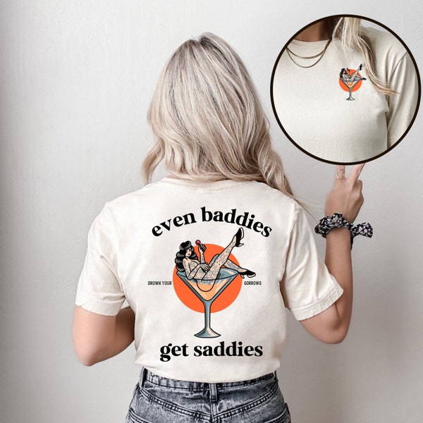 Even Baddies Get Saddies T-Shirt, Humorous Graphic Tee, Perfect for Casual Wear, Great Gift for Fun-Loving Friends