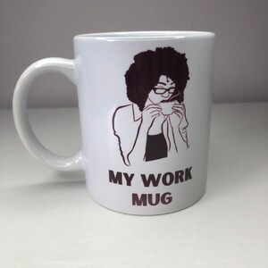 My Work Coffee Mug, Black Woman Design, African American Women, Unique Gift For Friend, 12 oz Ceramic Cup