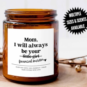I Will Always Be Your Financial Burden, Scented Soy Candle, Funny Gift for Mom, Candle for Mom, Birthday Gift for Mom, Mom Birthday Gift