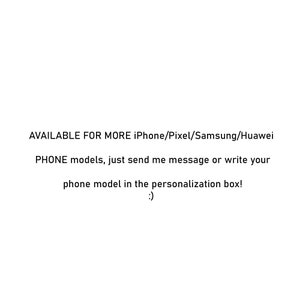 May include: White background with black text. The text reads: "AVAILABLE FOR MORE iPhone/Pixel/Samsung/Huawei PHONE models, just send me message or write your phone model in the personalization box! :)"