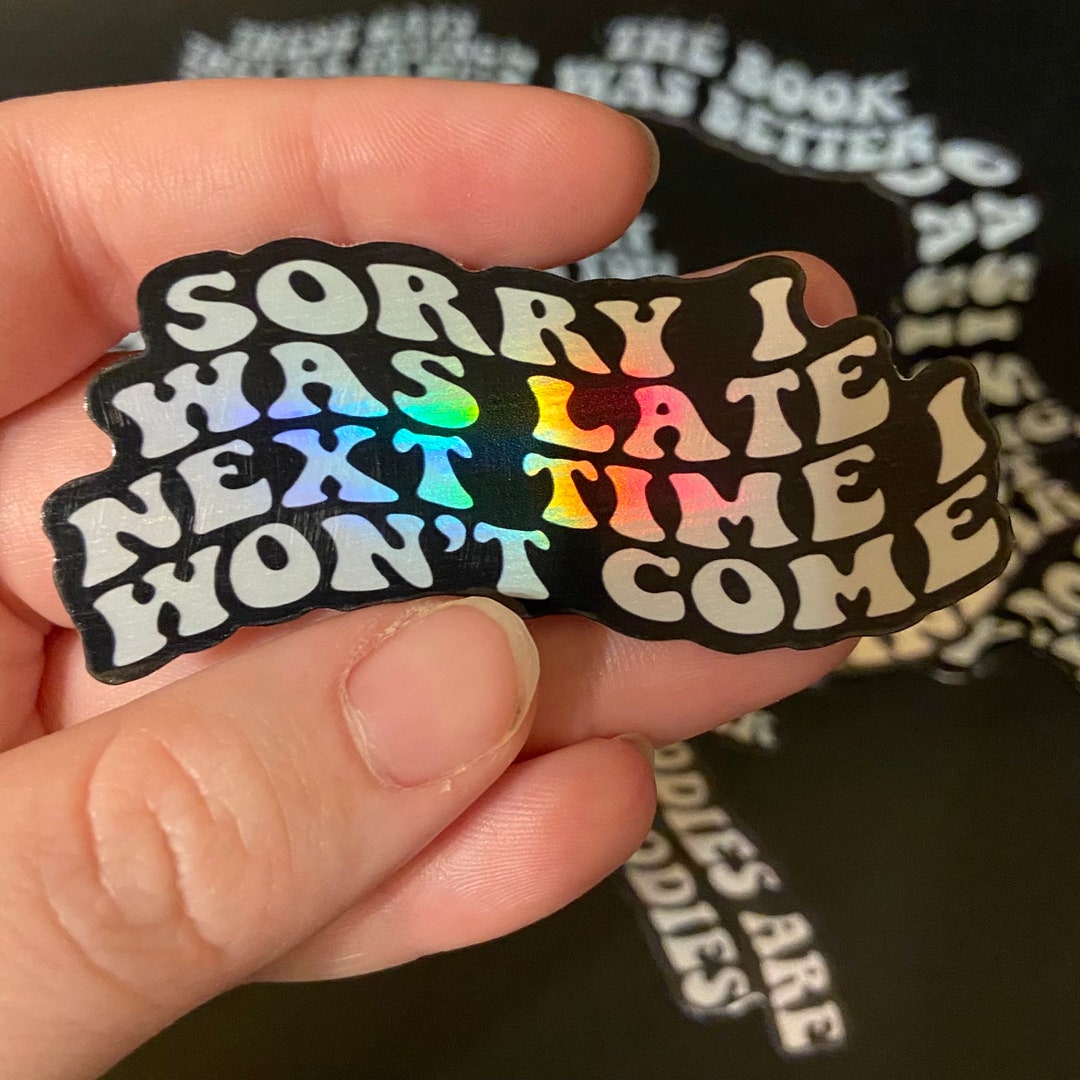 Not Coming Sticker Holographic “sorry I Was Late Next Time I Won’t Come” Sticker - Etsy