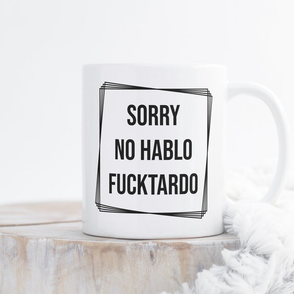 Sorry, No Hablo Fucktardo Coffee Mug - Perfect Gift for Your Friend - Funny Coffee Mug - Friend Birthday Gift - Hilarious Coffee Mug