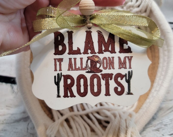 Blame It All on My Roots Car Charm * Custom Car Hanger * Rearview Mirror Car Charm * Western Car Accessory * Personalized Gift