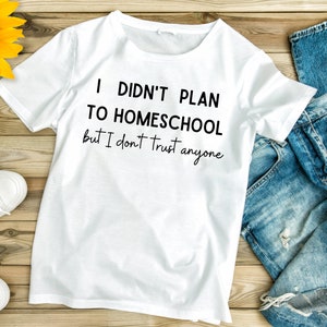 I didn't plan to homeschool but I don't trust anyone tee | Humor graphic tee, homeschool community t-shirt