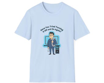 Have You Tried Turning It Off and On Again T-Shirt | IT Tech Support Tee