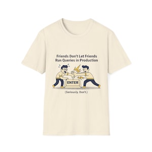 Friends Don't Let Friends Run Queries in Production T-Shirt | Dev Ops Humor