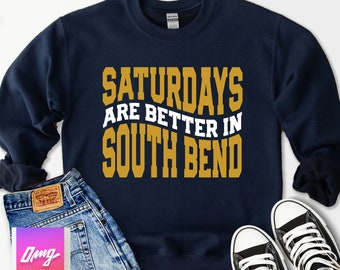 Saturdays Are Better in South Bend Sweatshirt, College Football, Cute Shirts for Women, Tailgate Gameday Shirt, University Football Game Day