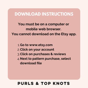 May include: A pink and white graphic with the text "DOWNLOAD INSTRUCTIONS" in black. The text explains how to download a digital product from Etsy.com. The graphic also includes the text "PURLS & TOP KNOTS" in black.