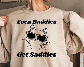 Even Baddies Get Saddies Sweatshirt Funny Cat Meme Sweatshirt Funny Meme Health Crewneck For Her Baddies Get Saddie Depressed Cat Sweatshirt