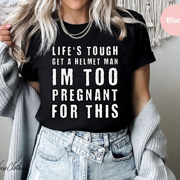 Life's Tough Get a Helmet Im Too Pregnant For This Shirt Women's Top Gift For Conservative Republican Political tshirt Gift For Conservative