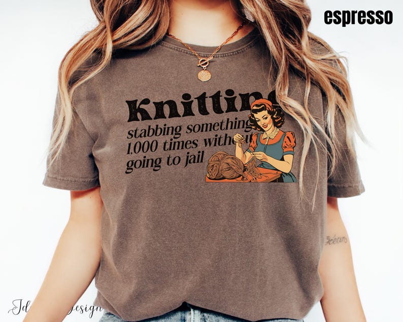 May include: A brown t-shirt with the text "Knitting: stabbing something 1,000 times without going to jail" and a vintage illustration of a woman knitting.
