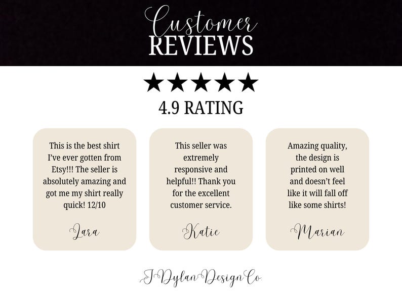 May include: Customer reviews for a product with a 4.9 rating. Three customer testimonials are displayed with positive feedback about the product and seller. The text reads: "This is the best shirt I've ever gotten from Etsy!!! The seller is absolutely amazing and got me my shirt really quick! 12/10 - Jara". "This seller was extremely responsive and helpful!! Thank you for the excellent customer service. - Katie". "Amazing quality, the design is printed on well and doesn't feel like it will fall off like some shirts! - Marian".